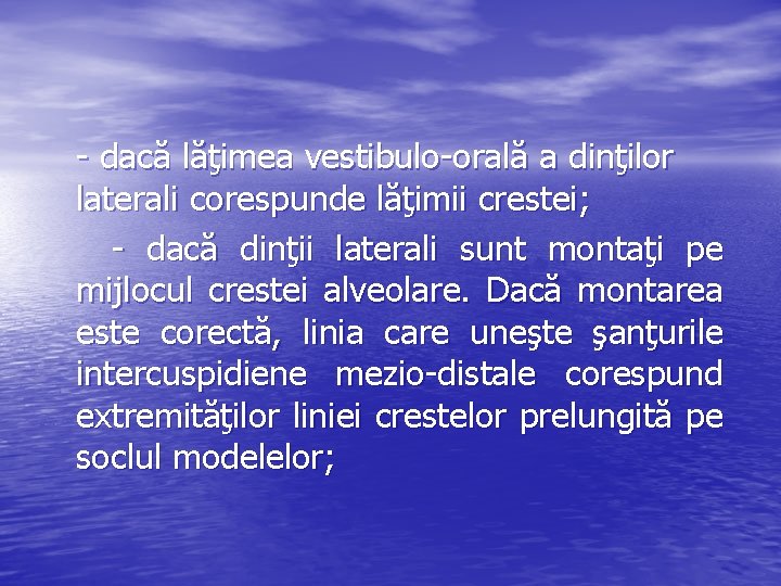 - dacă lăţimea vestibulo-orală a dinţilor laterali corespunde lăţimii crestei; - dacă dinţii laterali