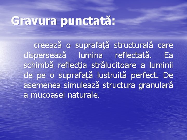 Gravura punctată: creează o suprafaţă structurală care dispersează lumina reflectată. Ea schimbă reflecţia strălucitoare