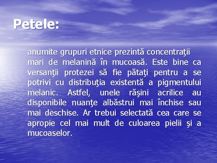 Petele: anumite grupuri etnice prezintă concentraţii mari de melanină în mucoasă. Este bine ca