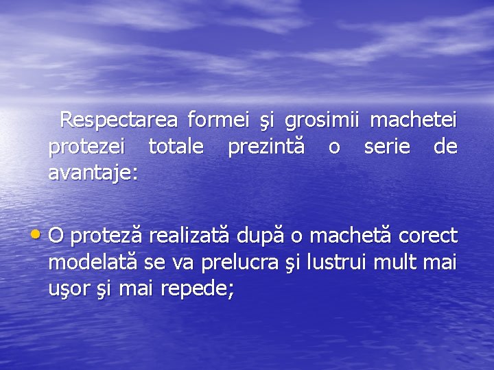  Respectarea formei şi grosimii machetei protezei totale prezintă o serie de avantaje: •