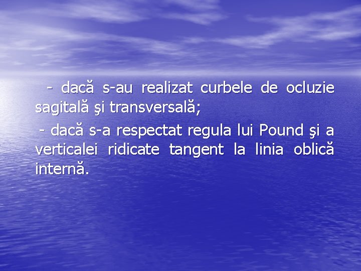  - dacă s-au realizat curbele de ocluzie sagitală şi transversală; - dacă s-a