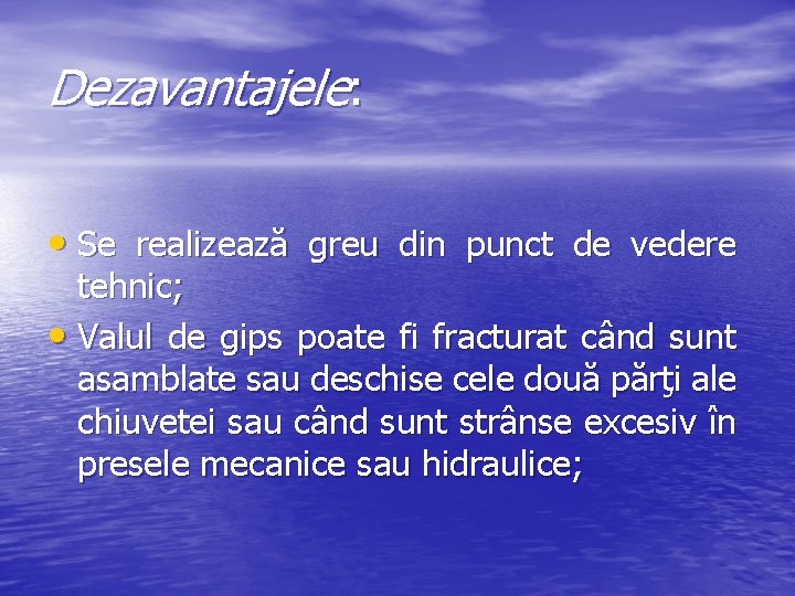 Dezavantajele: • Se realizează greu din punct de vedere tehnic; • Valul de gips