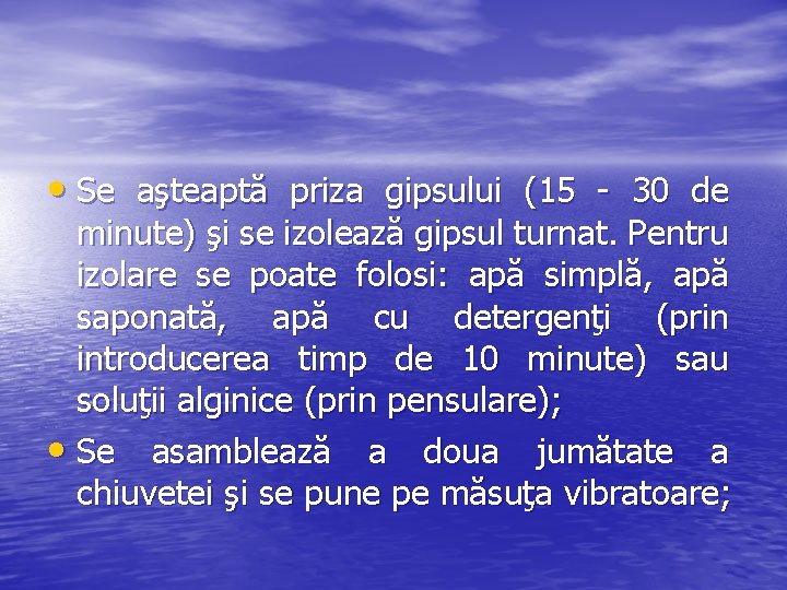  • Se aşteaptă priza gipsului (15 - 30 de minute) şi se izolează