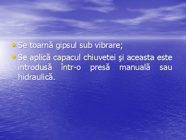  • Se toarnă gipsul sub vibrare; • Se aplică capacul chiuvetei şi aceasta