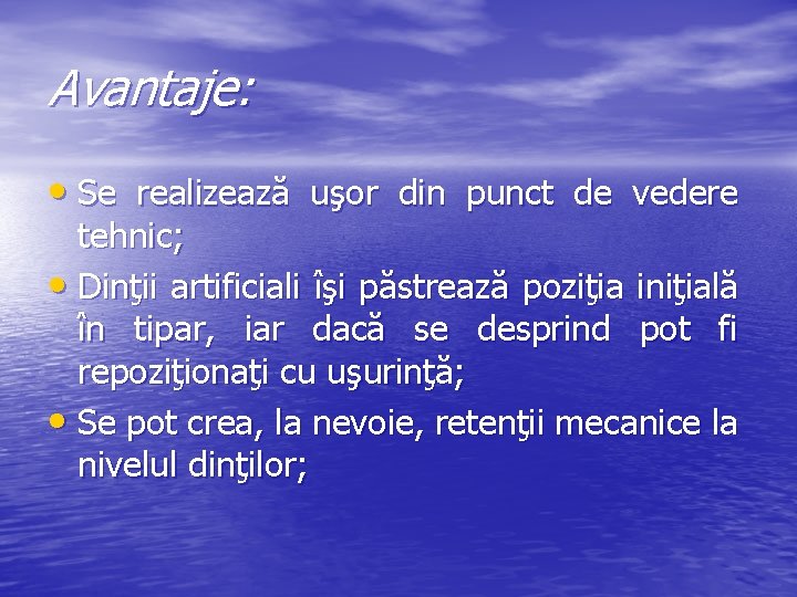 Avantaje: • Se realizează uşor din punct de vedere tehnic; • Dinţii artificiali îşi