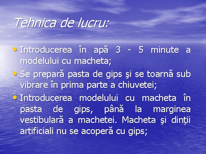 Tehnica de lucru: • Introducerea în apă 3 - 5 minute a modelului cu