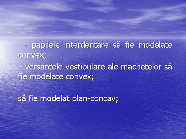  - papilele interdentare să fie modelate convex; - versantele vestibulare ale machetelor să