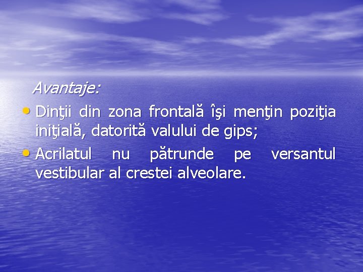 Avantaje: • Dinţii din zona frontală îşi menţin poziţia iniţială, datorită valului de gips;