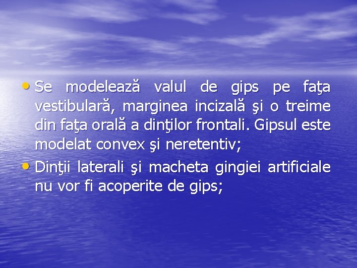  • Se modelează valul de gips pe faţa vestibulară, marginea incizală şi o