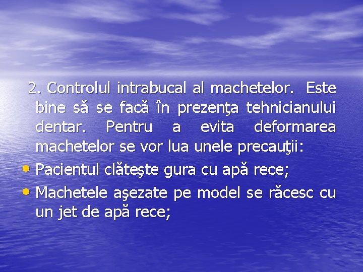  2. Controlul intrabucal al machetelor. Este bine să se facă în prezenţa tehnicianului