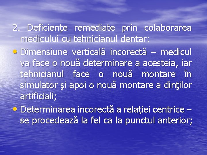 2. Deficienţe remediate prin colaborarea medicului cu tehnicianul dentar: • Dimensiune verticală incorectă –