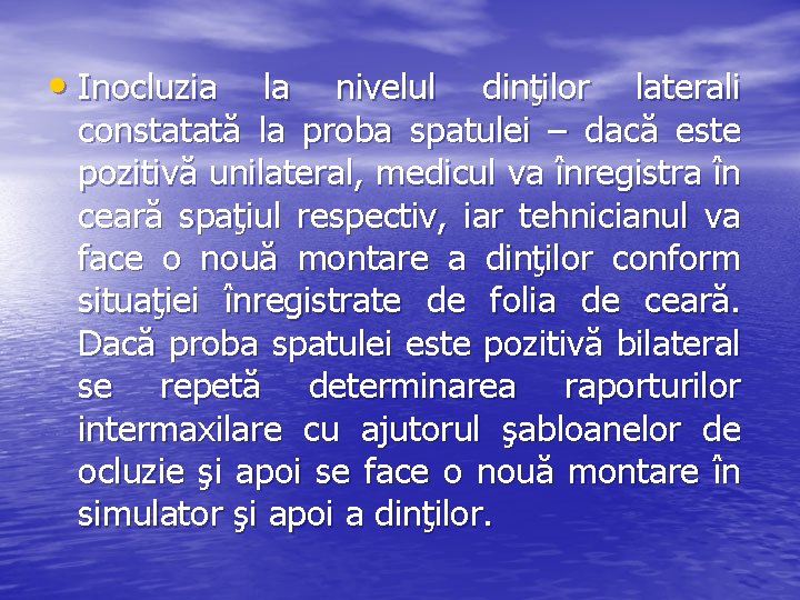  • Inocluzia la nivelul dinţilor laterali constatată la proba spatulei – dacă este