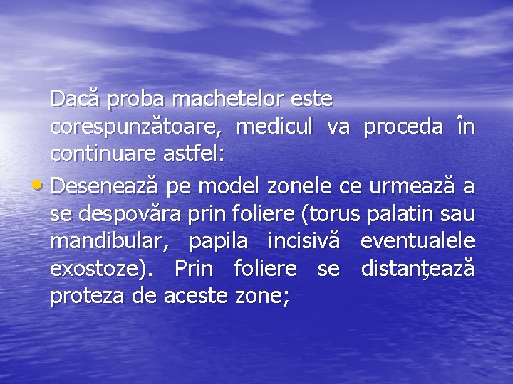 Dacă proba machetelor este corespunzătoare, medicul va proceda în continuare astfel: • Desenează pe