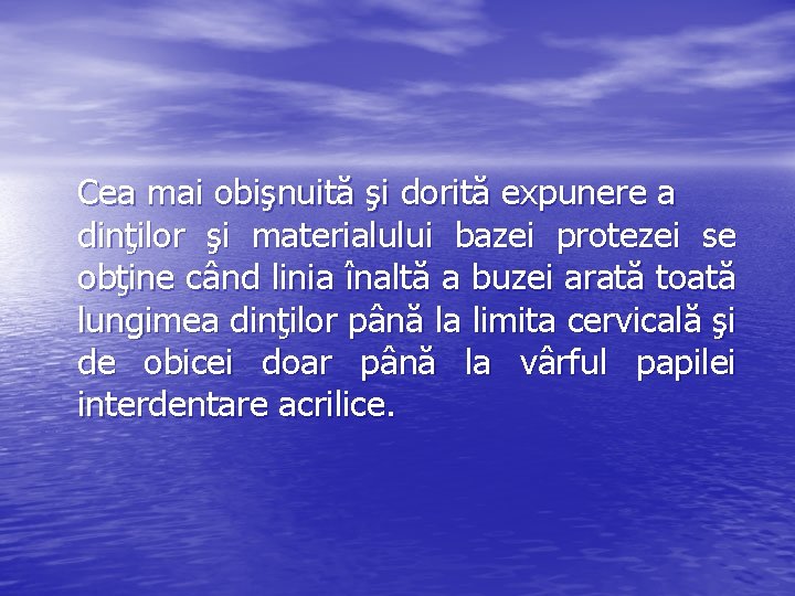 Cea mai obişnuită şi dorită expunere a dinţilor şi materialului bazei protezei se obţine