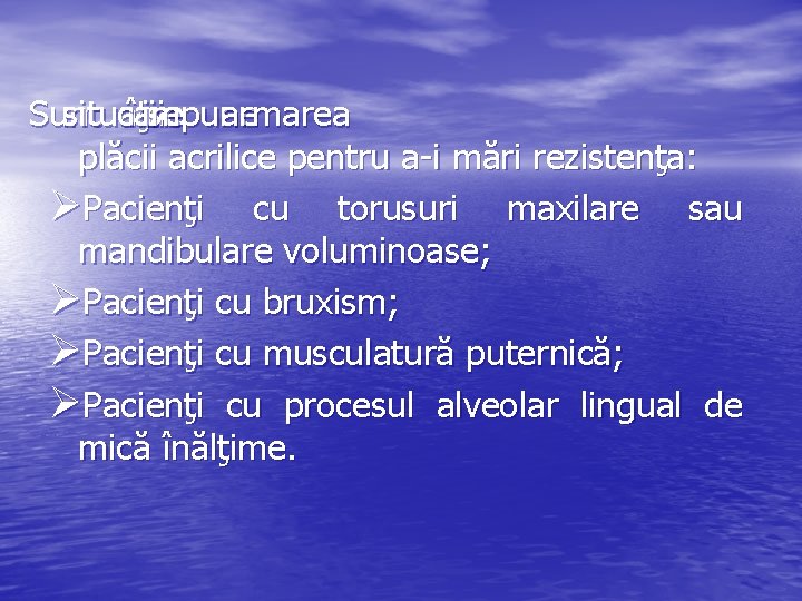 Sunt situaţii care în impune se armarea plăcii acrilice pentru a-i mări rezistenţa: ØPacienţi