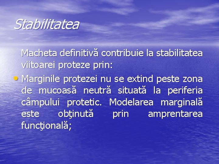 Stabilitatea Macheta definitivă contribuie la stabilitatea viitoarei proteze prin: • Marginile protezei nu se