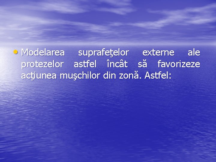  • Modelarea suprafeţelor externe ale protezelor astfel încât să favorizeze acţiunea muşchilor din