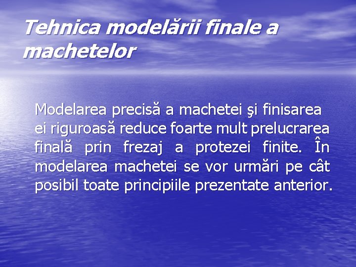 Tehnica modelării finale a machetelor Modelarea precisă a machetei şi finisarea ei riguroasă reduce