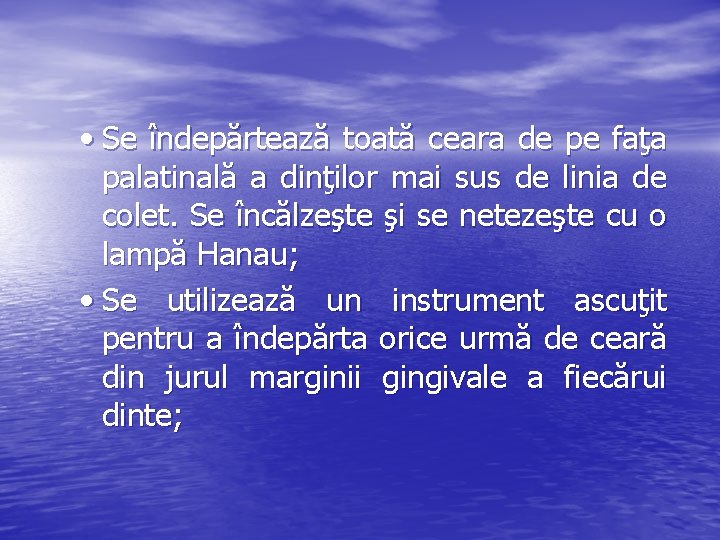  • Se îndepărtează toată ceara de pe faţa palatinală a dinţilor mai sus