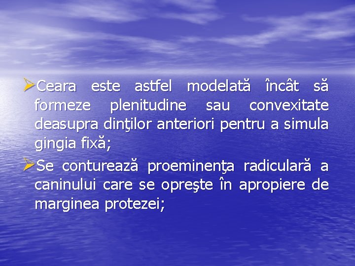 ØCeara este astfel modelată încât să formeze plenitudine sau convexitate deasupra dinţilor anteriori pentru