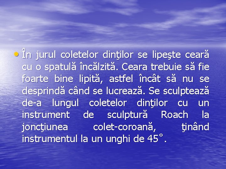  • În jurul coletelor dinţilor se lipeşte ceară cu o spatulă încălzită. Ceara