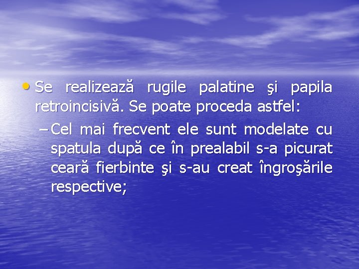  • Se realizează rugile palatine şi papila retroincisivă. Se poate proceda astfel: –