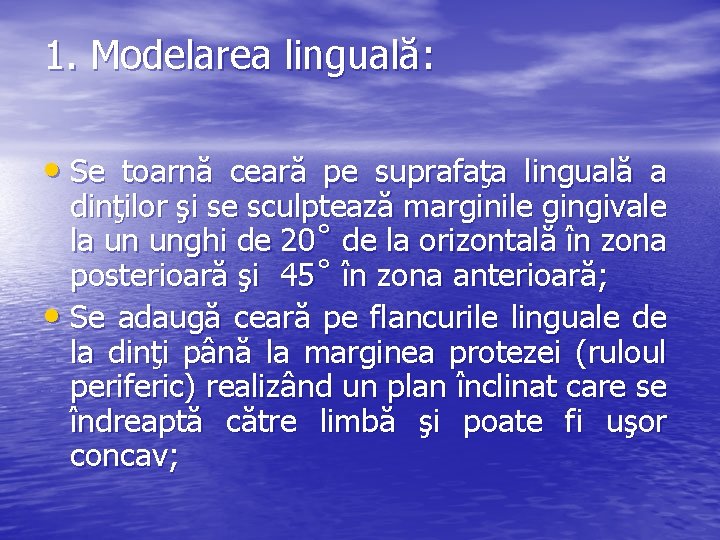 1. Modelarea linguală: • Se toarnă ceară pe suprafaţa linguală a dinţilor şi se