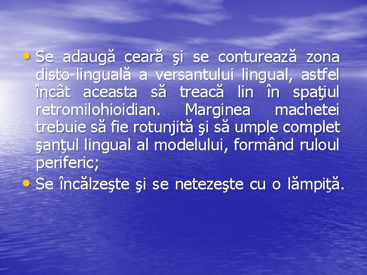  • Se adaugă ceară şi se conturează zona disto-linguală a versantului lingual, astfel