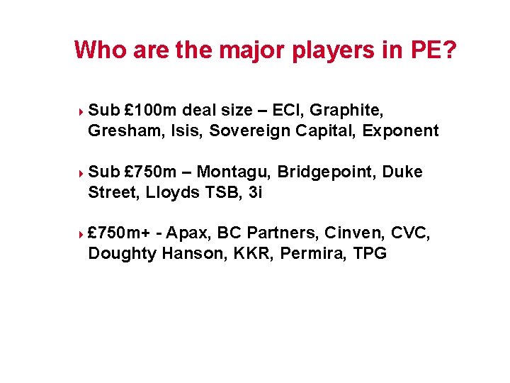 Who are the major players in PE? 4 4 4 Sub £ 100 m