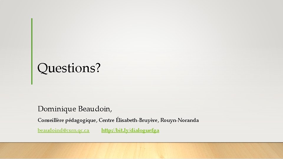 Questions? Dominique Beaudoin, Conseillère pédagogique, Centre Élisabeth-Bruyère, Rouyn-Noranda beaudoind@csrn. qc. ca http: //bit. ly/dialoguefga