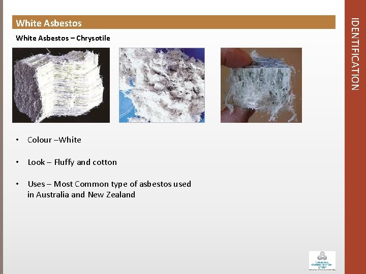 White Asbestos – Chrysotile • Colour –White • Look – Fluffy and cotton •