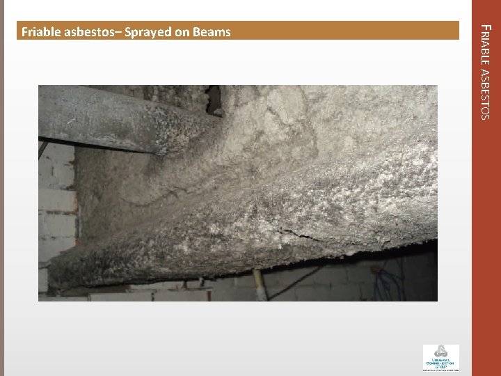 FRIABLE ASBESTOS Friable asbestos– Sprayed on Beams 