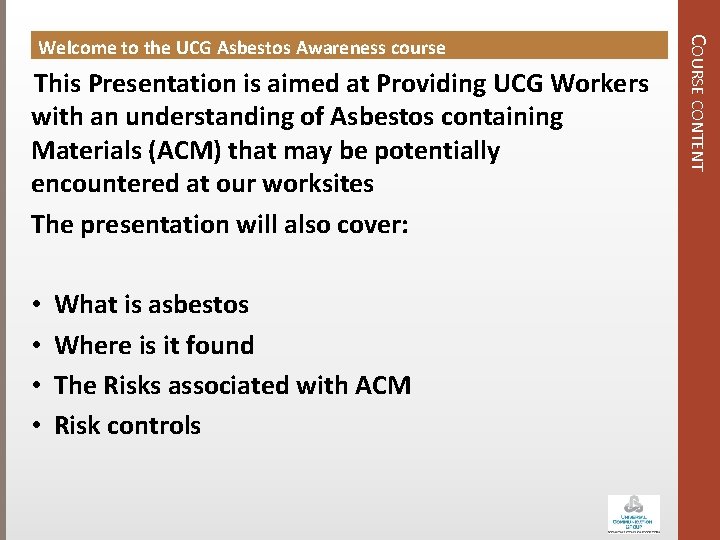 This Presentation is aimed at Providing UCG Workers with an understanding of Asbestos containing