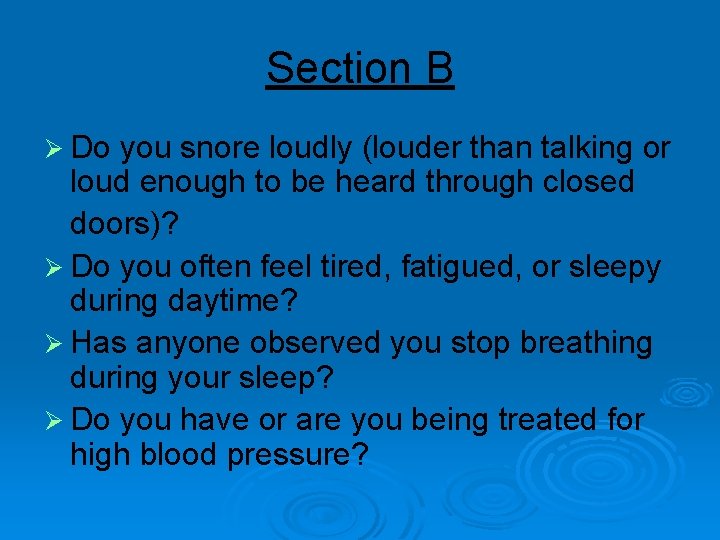 Section B Ø Do you snore loudly (louder than talking or loud enough to