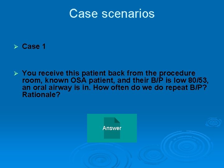 Case scenarios Ø Case 1 Ø You receive this patient back from the procedure