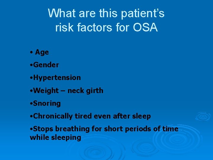 What are this patient’s risk factors for OSA • Age • Gender • Hypertension