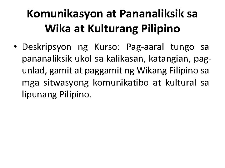 Komunikasyon at Pananaliksik sa Wika at Kulturang Pilipino • Deskripsyon ng Kurso: Pag-aaral tungo