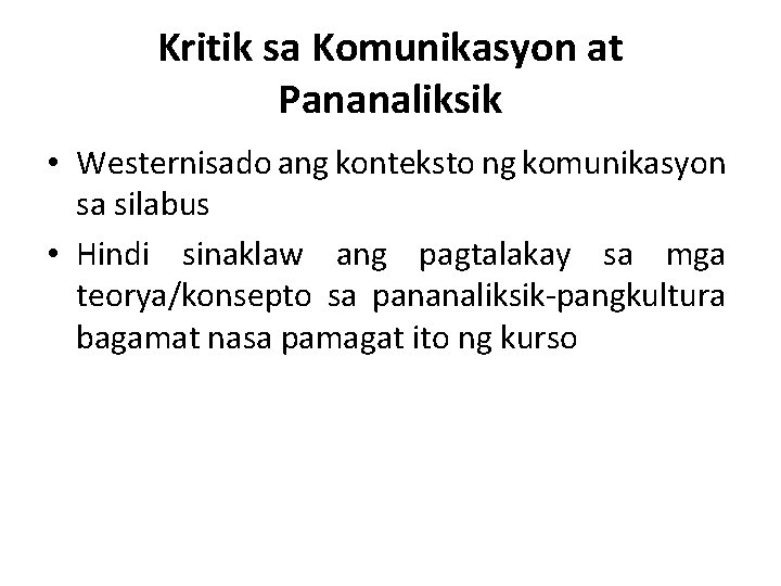 Kritik sa Komunikasyon at Pananaliksik • Westernisado ang konteksto ng komunikasyon sa silabus •
