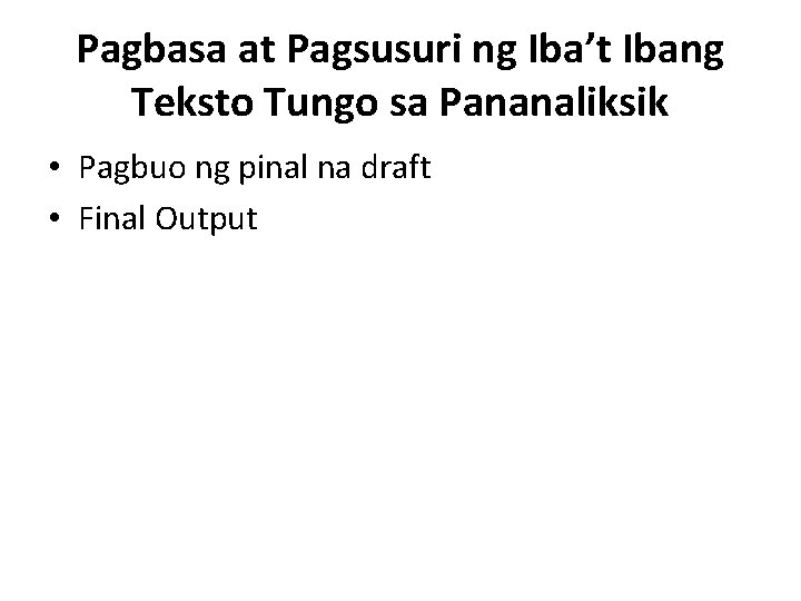 Pagbasa at Pagsusuri ng Iba’t Ibang Teksto Tungo sa Pananaliksik • Pagbuo ng pinal