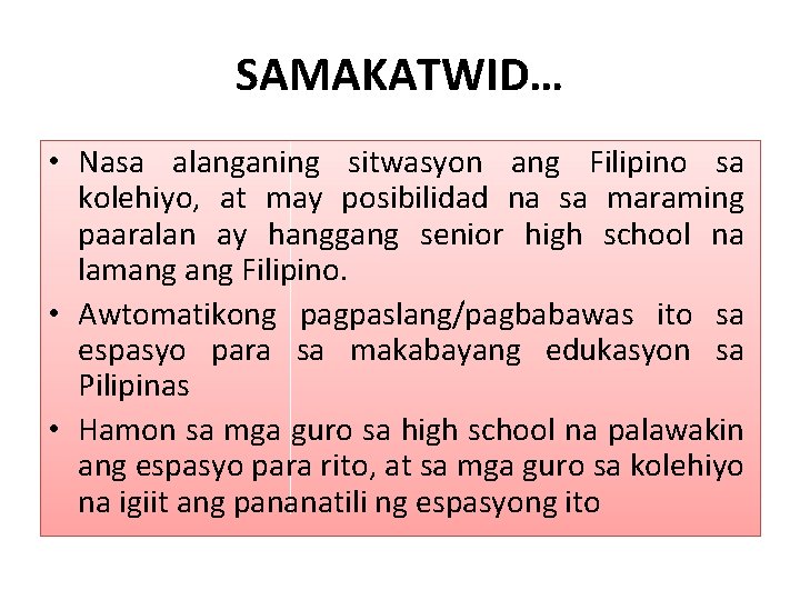 SAMAKATWID… • Nasa alanganing sitwasyon ang Filipino sa kolehiyo, at may posibilidad na sa