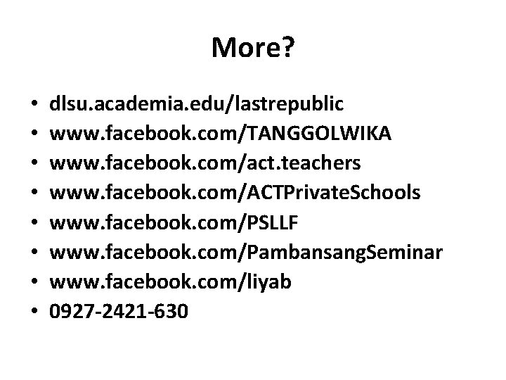 More? • • dlsu. academia. edu/lastrepublic www. facebook. com/TANGGOLWIKA www. facebook. com/act. teachers www.