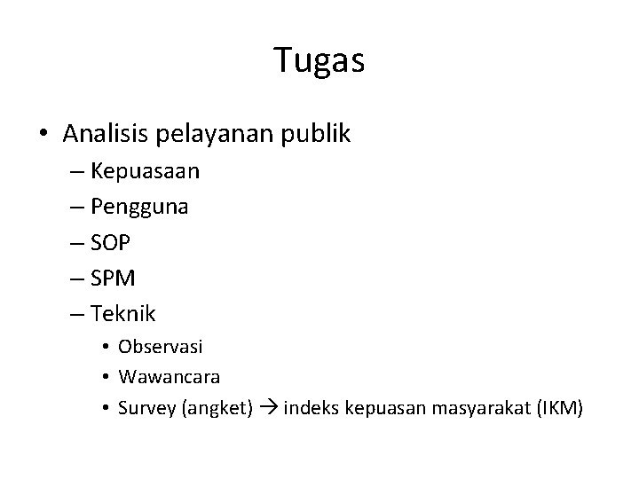 Tugas • Analisis pelayanan publik – Kepuasaan – Pengguna – SOP – SPM –