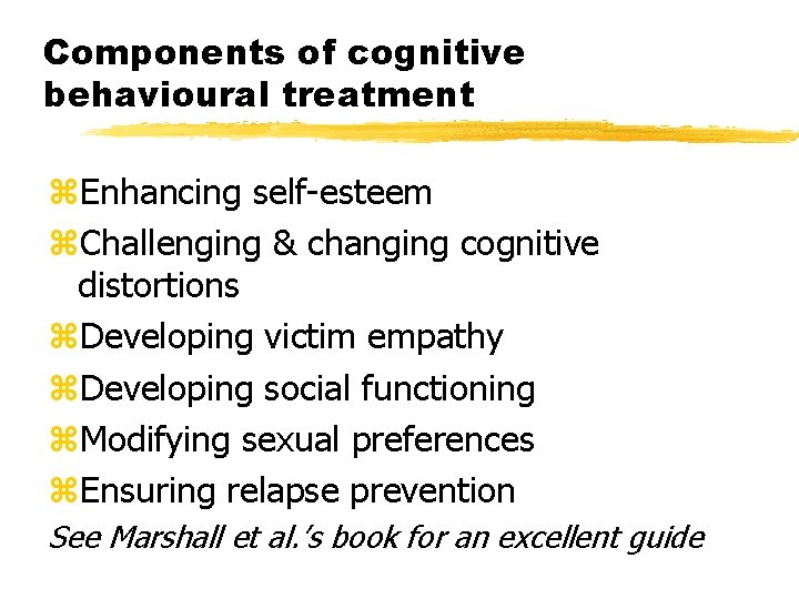 Components of cognitive behavioural treatment z. Enhancing self-esteem z. Challenging & changing cognitive distortions