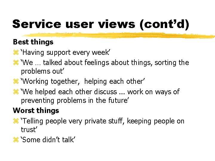 Service user views (cont’d) Best things z ‘Having support every week’ z ‘We …