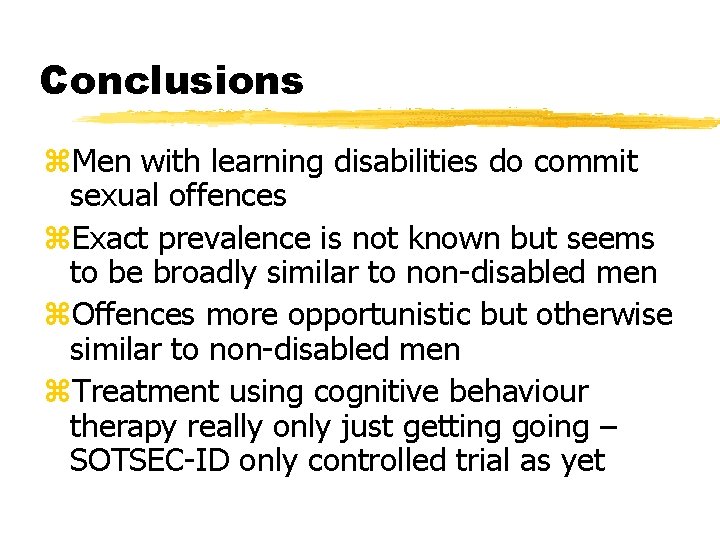 Conclusions z. Men with learning disabilities do commit sexual offences z. Exact prevalence is