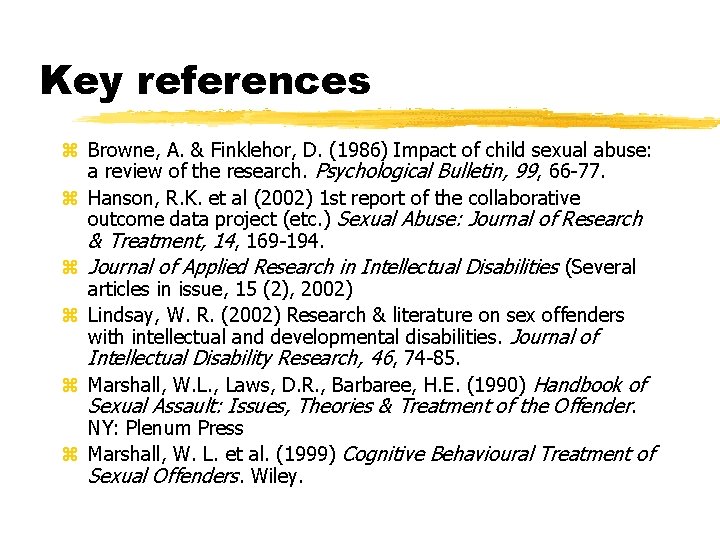 Key references z Browne, A. & Finklehor, D. (1986) Impact of child sexual abuse:
