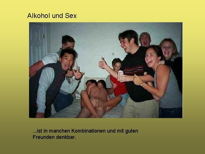 Alkohol und Sex . . . ist in manchen Kombinationen und mit guten Freunden