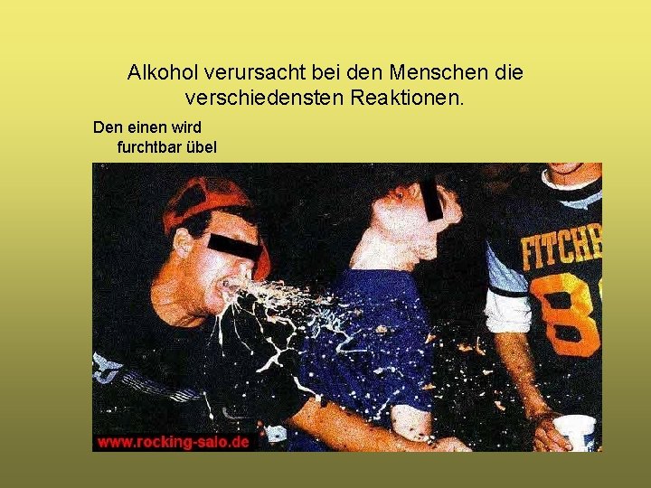 Alkohol verursacht bei den Menschen die verschiedensten Reaktionen. Den einen wird furchtbar übel 
