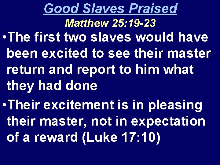Good Slaves Praised Matthew 25: 19 -23 • The first two slaves would have