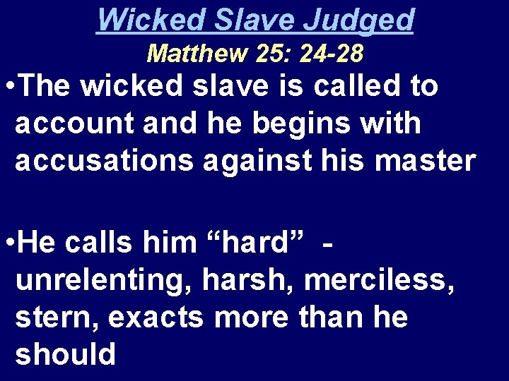 Wicked Slave Judged Matthew 25: 24 -28 • The wicked slave is called to